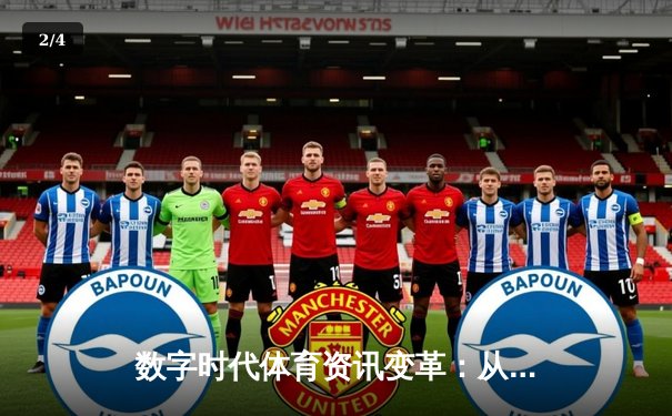 数字时代体育资讯变革：从信息传递到沉浸式体验的演进 - 2