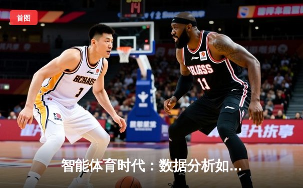 智能体育时代：数据分析如何重塑竞技体育的胜负密码