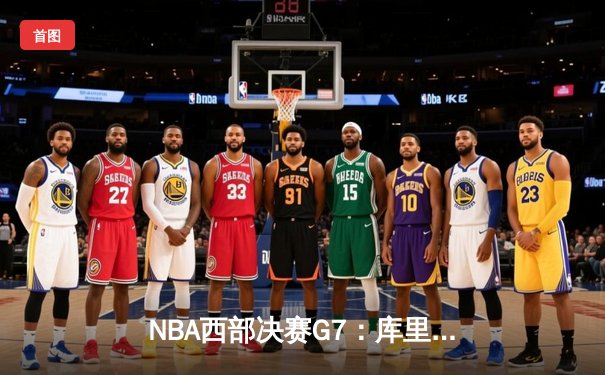NBA西部决赛G7：库里独揽37分率勇士险胜独行侠，重返总决赛舞台