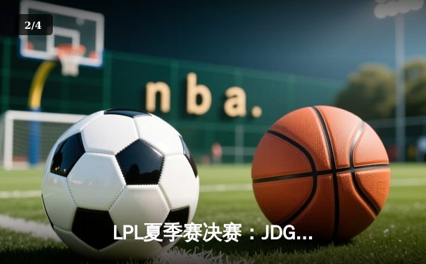 LPL夏季赛决赛：JDG鏖战五局力克BLG，勇夺队史第三冠 - 2