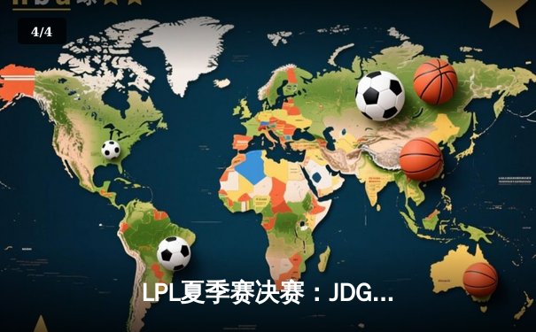 LPL夏季赛决赛：JDG鏖战五局力克BLG，勇夺队史第三冠 - 4
