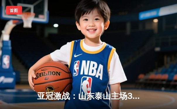 亚冠激战：山东泰山主场3-1逆转仁川联，克雷桑双响锁定出线主动权