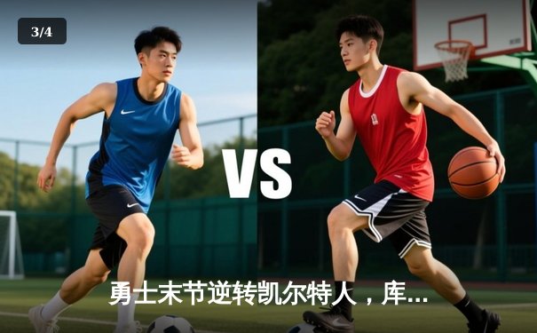 勇士末节逆转凯尔特人，库里关键三分锁定胜局 - 3