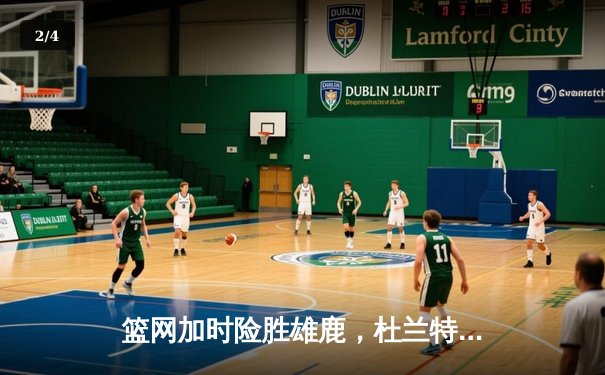 篮网加时险胜雄鹿，杜兰特49分三双创纪录 - 2